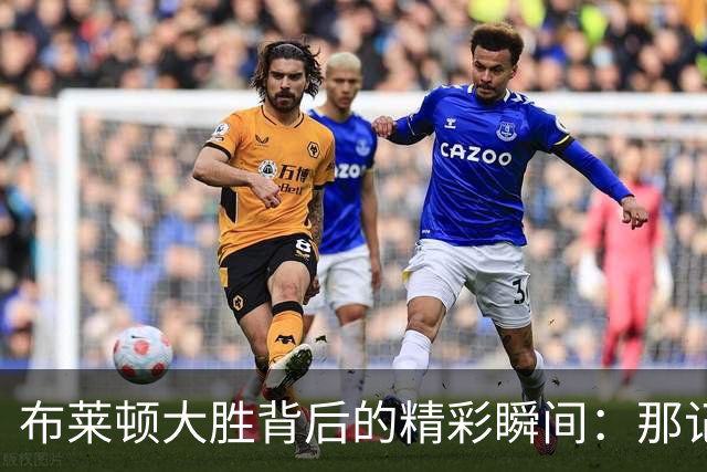 布莱顿大胜背后的精彩瞬间：那记“半场吊射”，罗宾逊的回忆